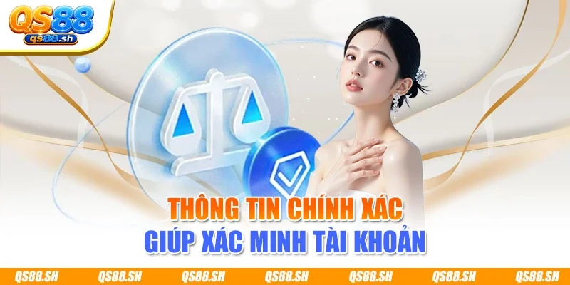 Thông tin chính xác giúp xác minh tài khoản