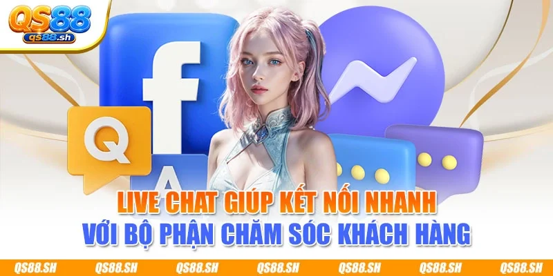 Live chat giúp kết nối nhanh với bộ phận chăm sóc khách hàng