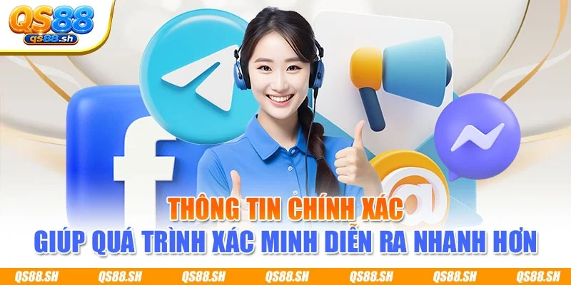 Thông tin chính xác giúp quá trình xác minh diễn ra nhanh hơn
