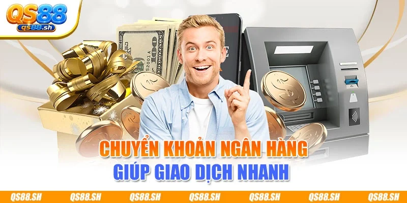 Chuyển khoản ngân hàng giúp giao dịch nhanh