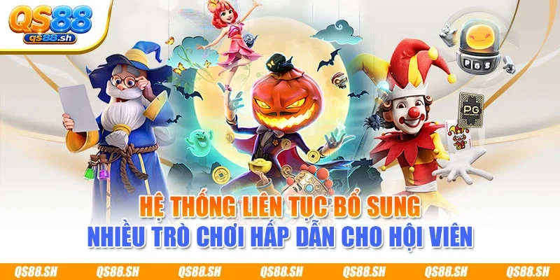 Hệ thống liên tục bổ sung nhiều trò chơi hấp dẫn cho hội viên