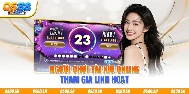 Người chơi tài xỉu online tham gia linh hoạt