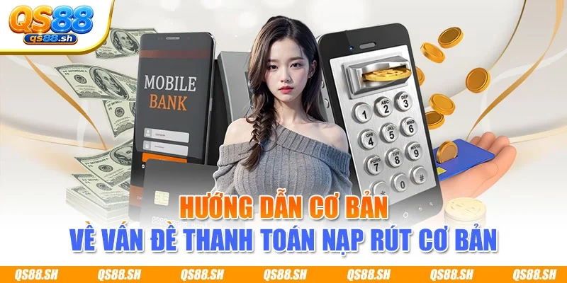 Hướng dẫn cơ bản về vấn đề thanh toán nạp rút cơ bản