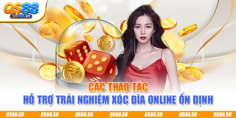 Các thao tác hỗ trợ trải nghiệm xóc đĩa online ổn định